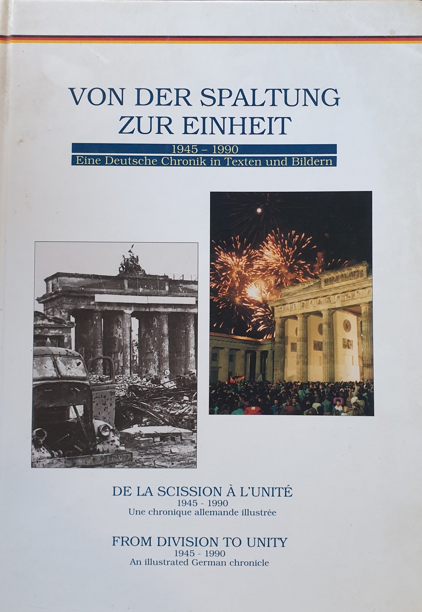 From Division to Unity 1945 - 1990 - An Illustrated German Chronicle in French, German and English
