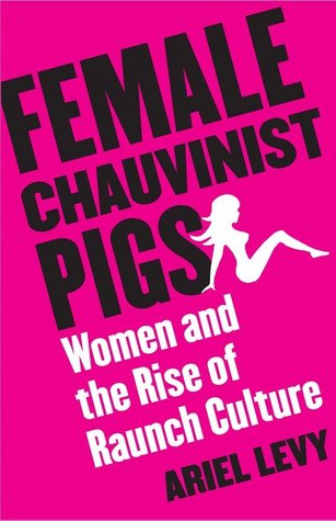 Female Chauvinist Pigs - Ariel Levy