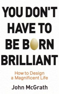 You don t have to be born Brilliant - John McGrath